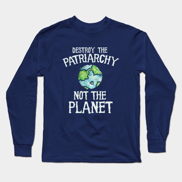 Destroy the patriarchy not the planet Long Sleeve T-Shirt by bubbsnugg